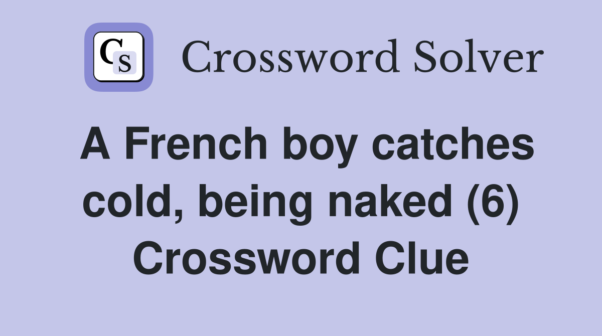 A French boy catches cold, being naked (6) Crossword Clue Answers
